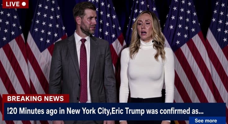 20 Minutes ago in New York City,Eric Trump was confirmed as